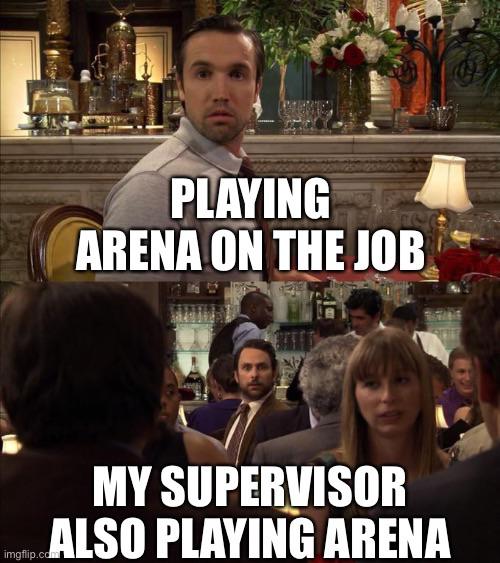 playing Arena on the job meme