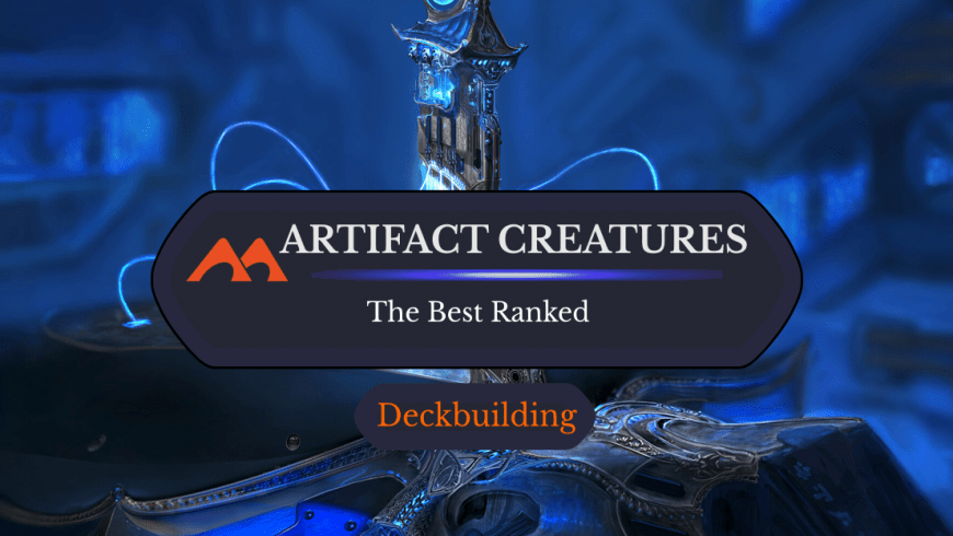 The 40 Best Artifact Creature Cards in Magic