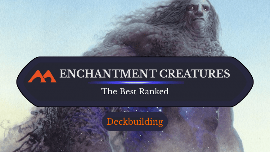 The 57 Best Enchantment Creatures in Magic (Plus Rules)