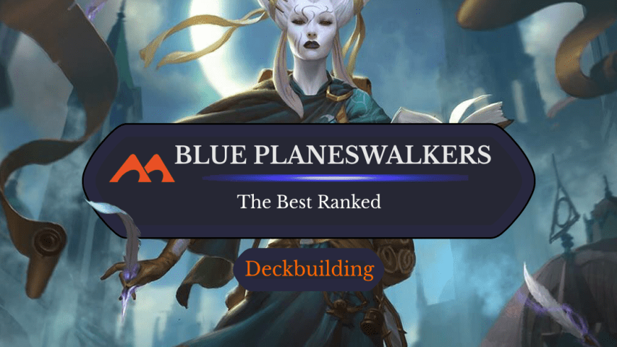 The 24 Best Blue Planeswalkers in Magic