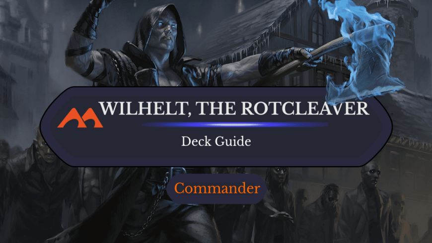 Wilhelt, the Rotcleaver Zombie Commander Deck Guide