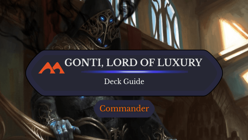 Gonti, Lord of Luxury Commander Deck Guide