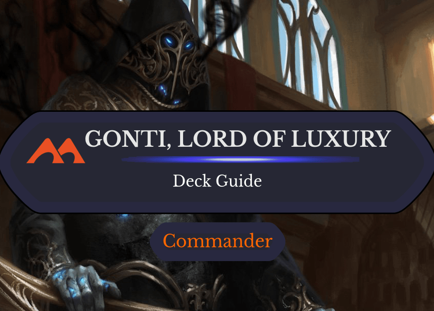 Gonti, Lord of Luxury Commander Deck Guide