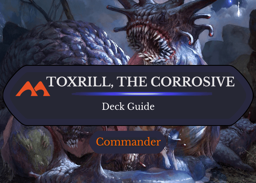 Toxrill, the Corrosive Commander Deck Guide