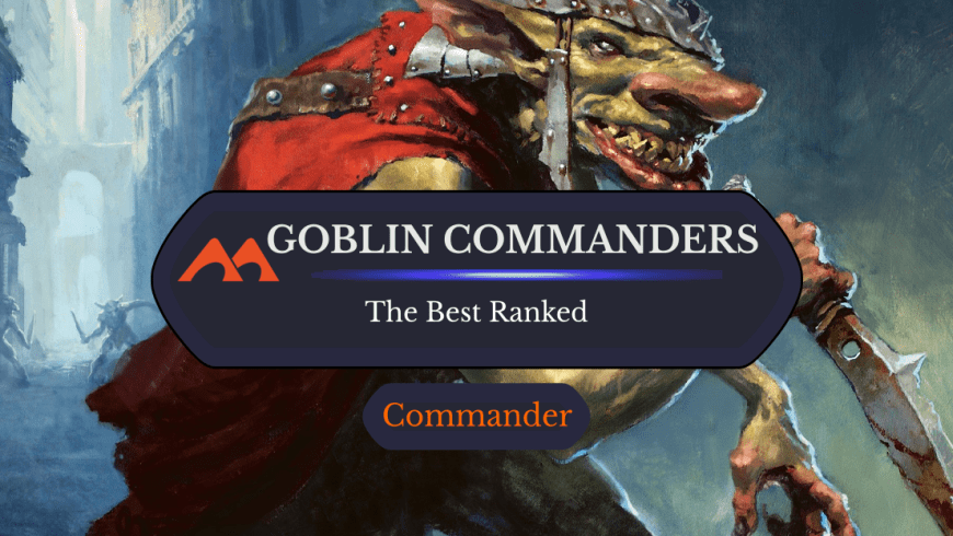 All 36 Legendary Goblin (Commanders) in Magic Ranked