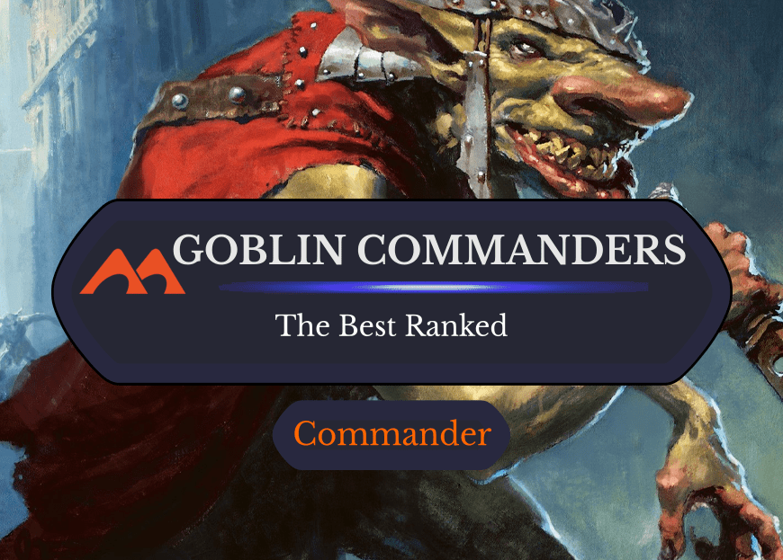 All 26 Legendary Goblin (Commanders) in Magic Ranked