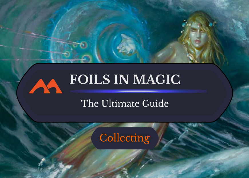 Everything You Ever Needed to Know About Foils in Magic: the Gathering