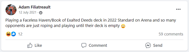 "Playing a Faceless Haven/Book of Exalted Deeds deck in 2022 Standard on Arena and so many opponents are just roping and playing until their deck is empty [eyeroll emoji]" Facebook comment by Adam Filiatreault on July 12, 2021