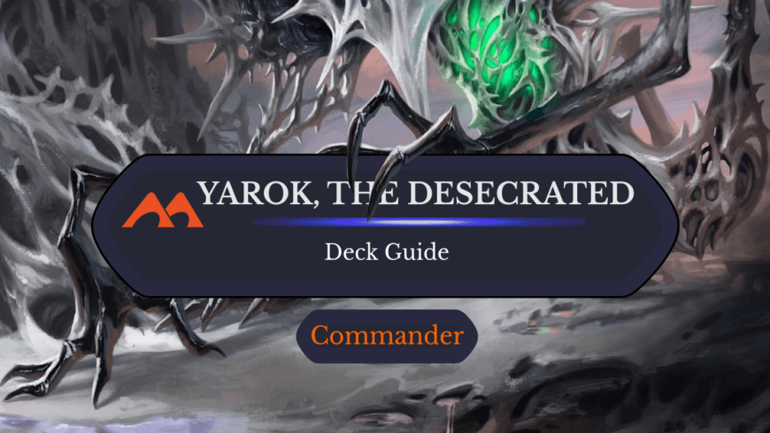 Yarok, the Desecrated Commander Deck Guide