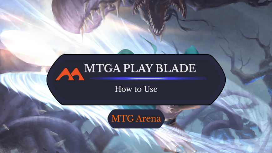 Here’s Everything You Need to Know About the MTG Arena Play Blade