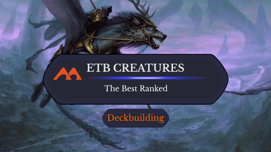 The 50 Best Enters the Battlefield Creatures in Magic Ranked
