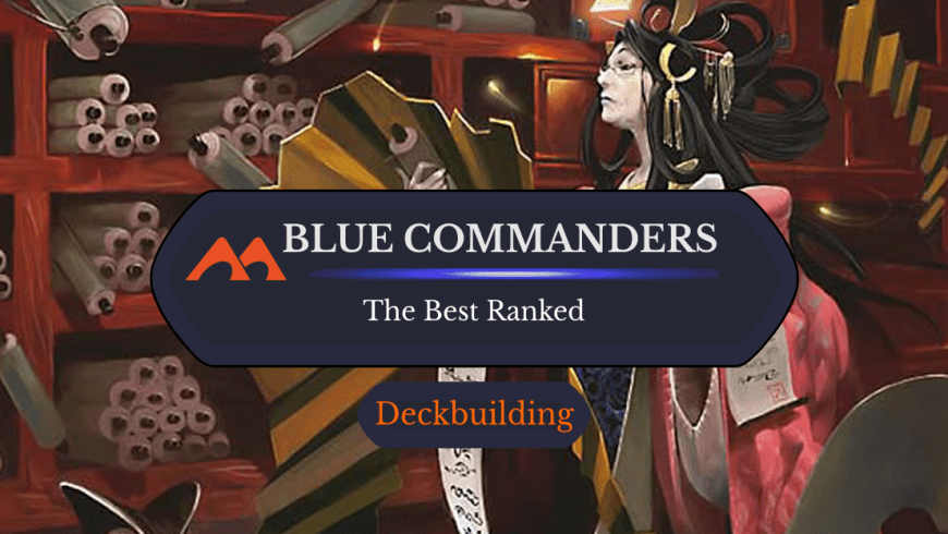 The 55 Best Mono Blue Commanders in Magic Ranked