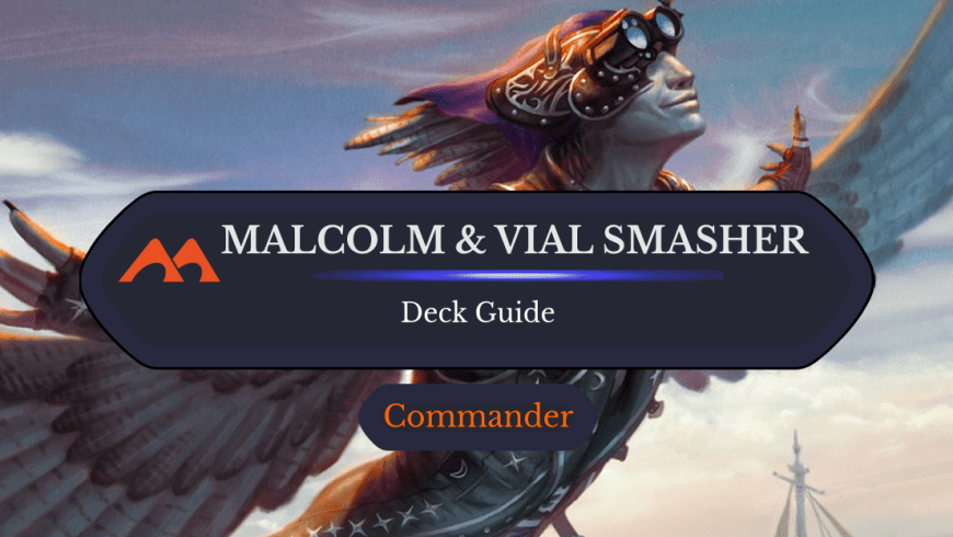 Malcolm, Keen-Eyed Navigator & Vial Smasher the Fierce Commander Deck Guide