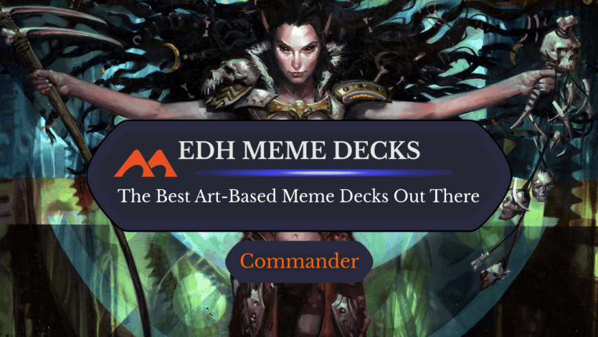The 7 Best Absolutely Ridiculous EDH Meme Decks Based on Art