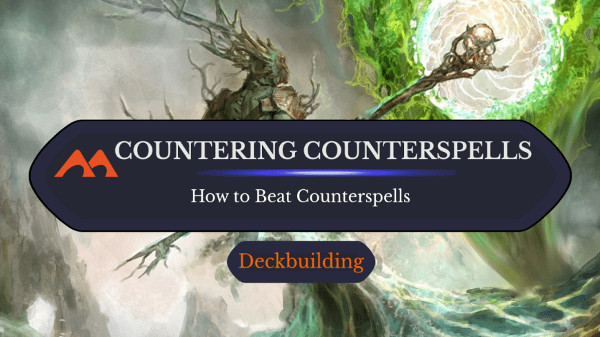 Sick of Getting Countered? Here Are 8 Ways to Easily Beat Counterspells in Magic