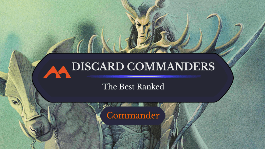 The 31 Best Discard Commanders in Magic Ranked