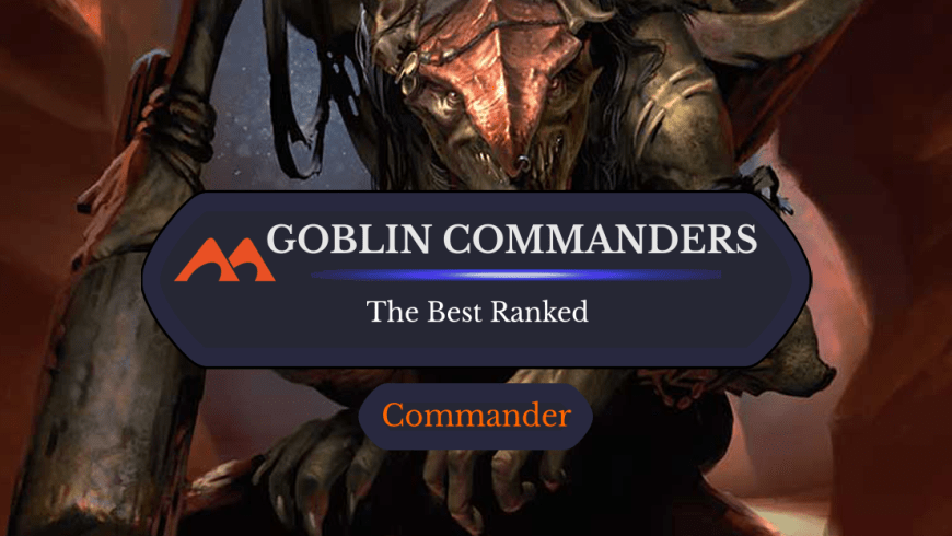 All 36 Goblin Commanders in Magic Ranked