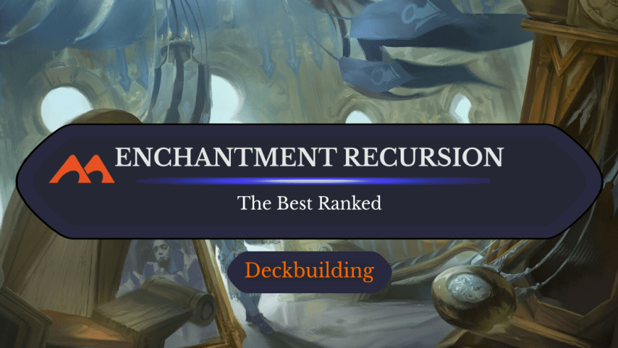 The 30 Best Enchantment Recursion Cards in Magic Ranked