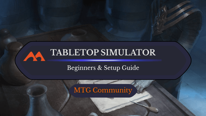 [Guide] How to Use and Set Up Tabletop Simulator to Play Magic: the Gathering