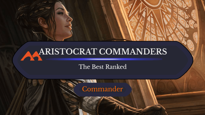 The 27 Best Aristocrat Commanders in Magic Ranked