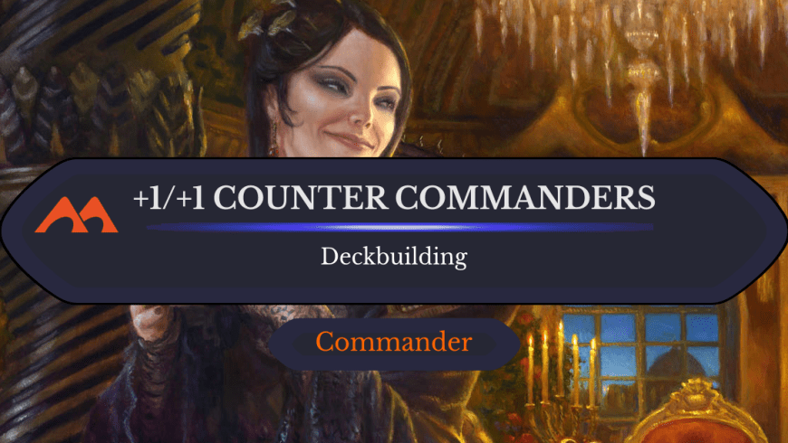 The 48 Best +1/+1 Counter Commanders in Magic Ranked
