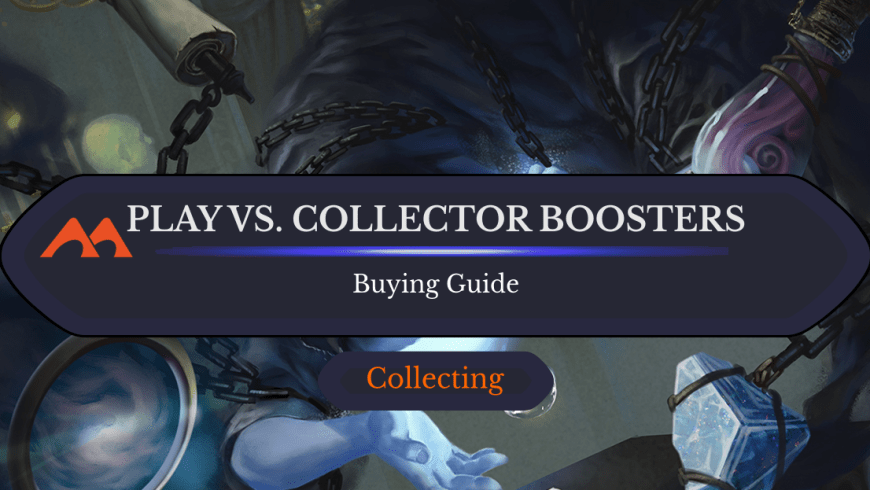 Play Boosters vs. Collector Boosters: Which Should You Get?