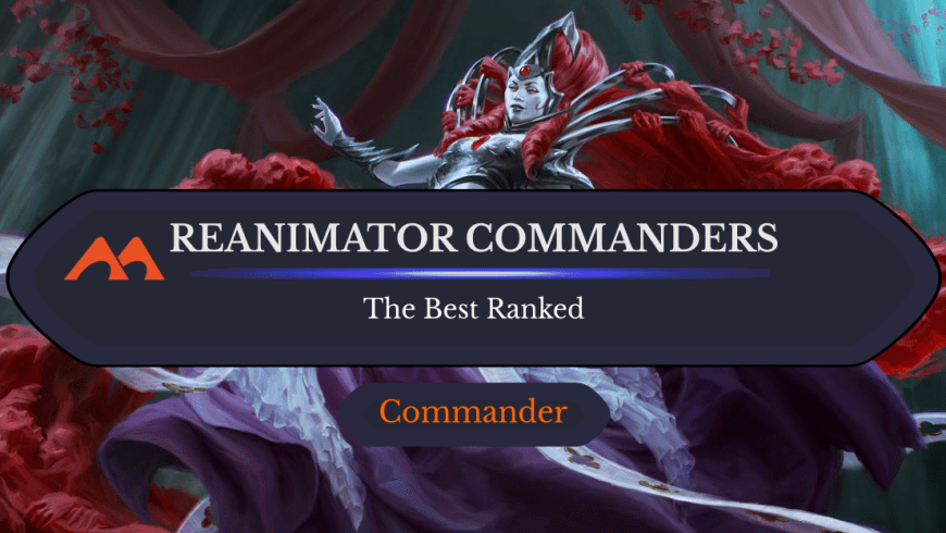 The 29 Best Reanimator Commanders in Magic Ranked