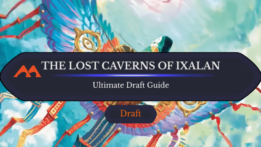 The Ultimate Guide to The Lost Caverns of Ixalan Draft