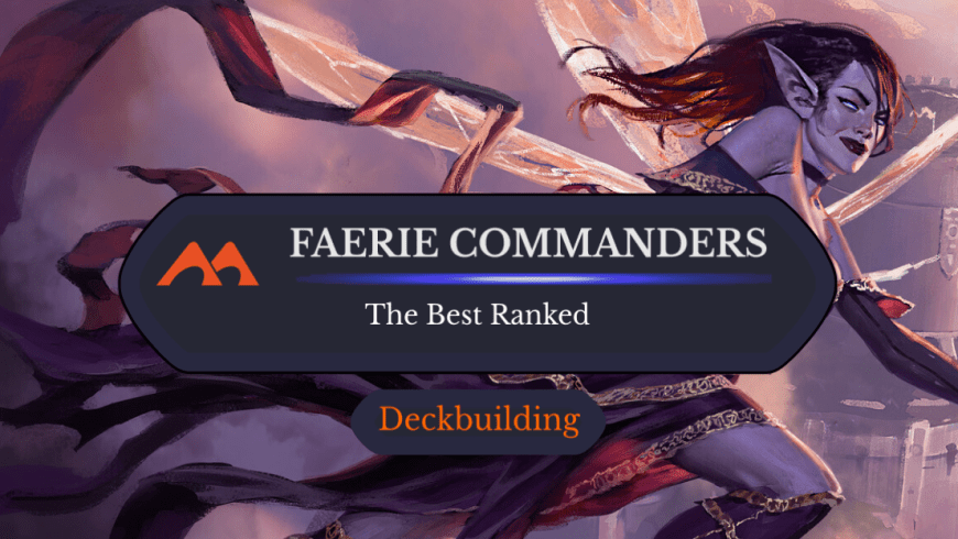 The 16 Best Faerie Commanders in Magic Ranked