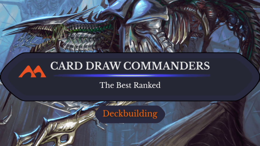 The 35 Best Card Draw Commanders in Magic Ranked