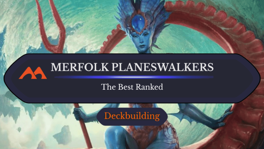 The 11 Best Merfolk Planeswalkers in Magic Ranked