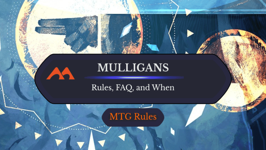 Everything You Need to Know About Mulligans in MTG: Rules and FAQ