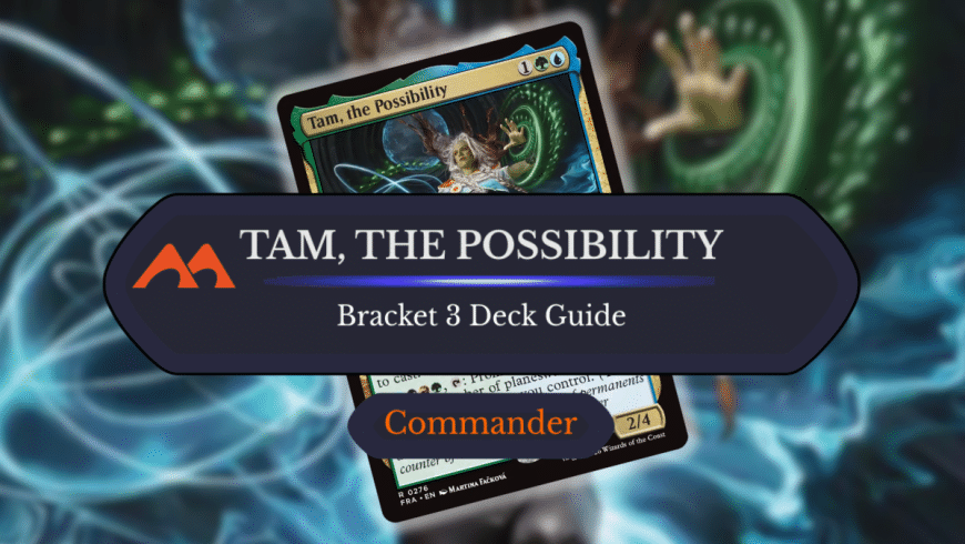 Tam, the Possibility Bracket 3 Commander Deck Guide